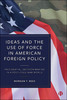 Thumbnail Ideas and the Use of Force in American Foreign Policy